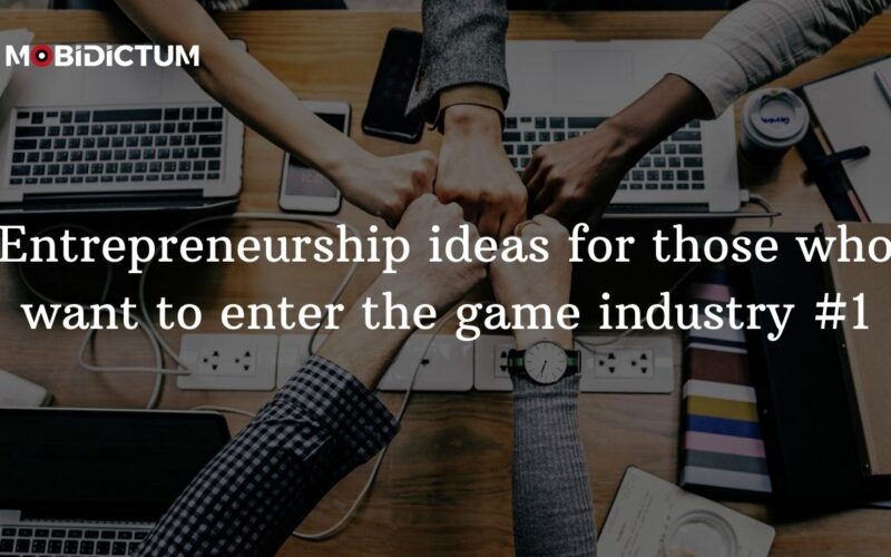 Entrepreneurship ideas for those who want to enter the game industry