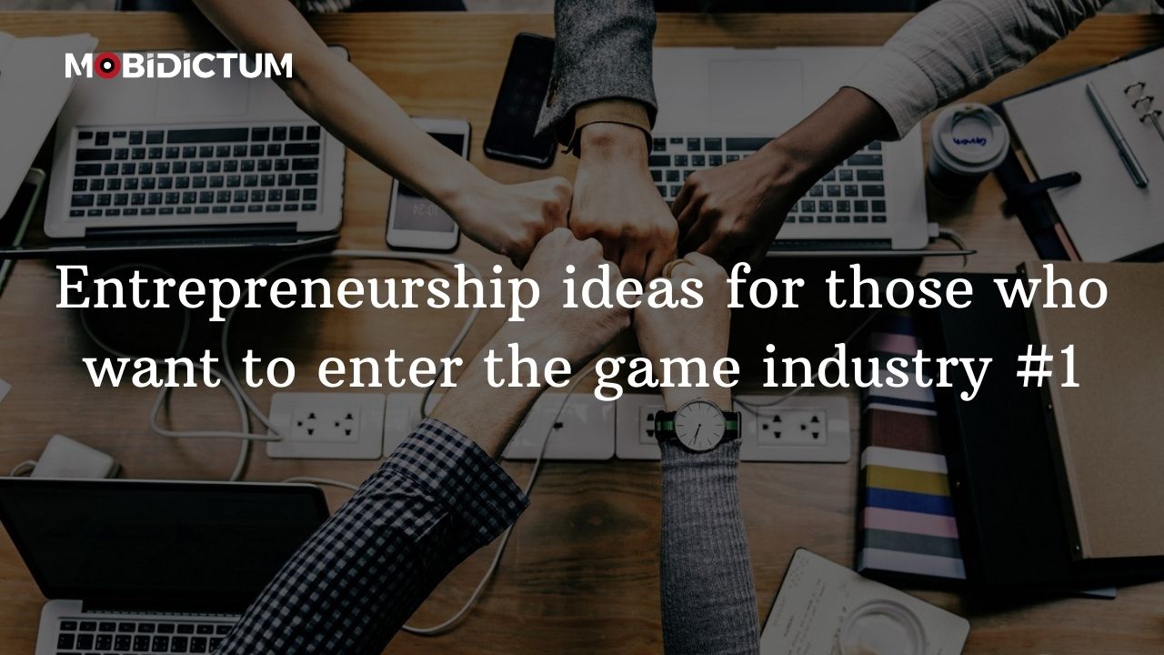 Entrepreneurship ideas for those who want to enter the game industry