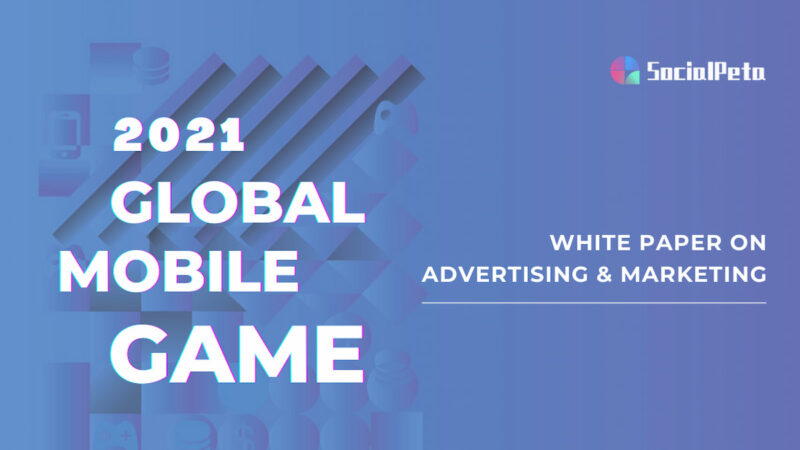 SocialPeta 2022 Mobil Oyun Reklamları Rehberi: Pazar Analizi & Reklam Stratejileri