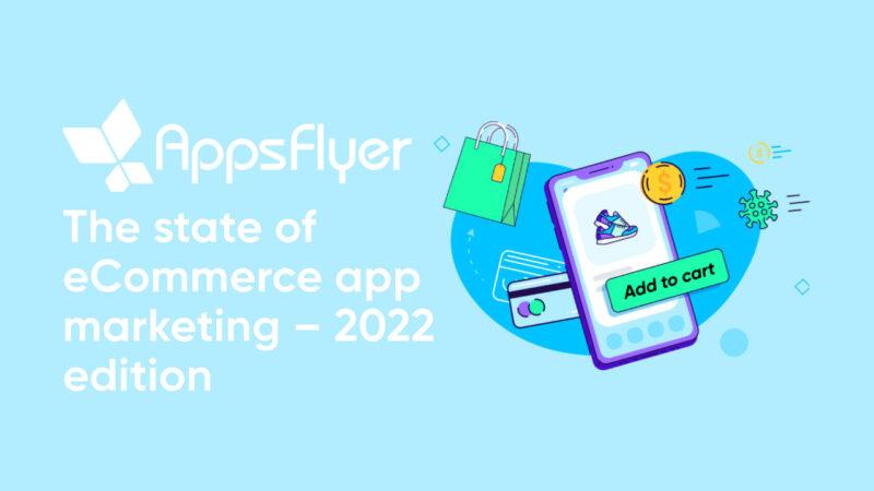 AppsFlyer The State of eCommerce App Marketing 2022 cover art