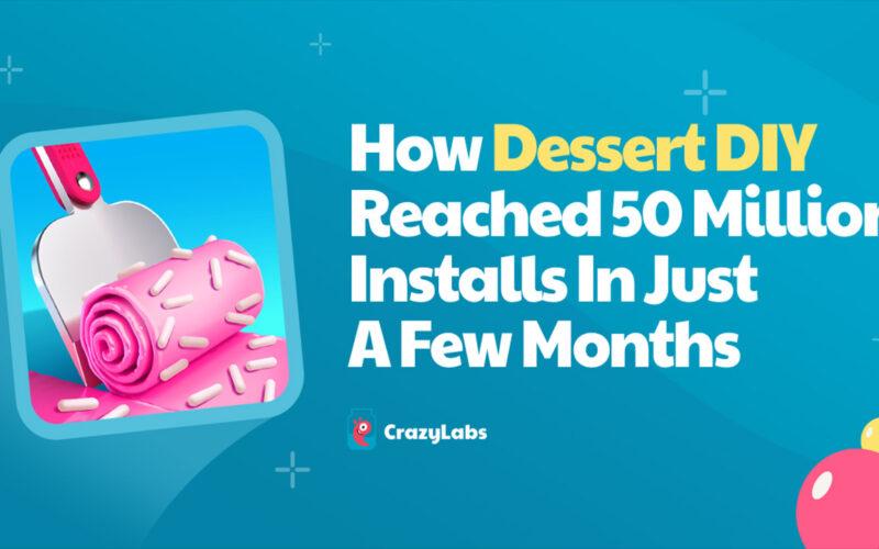 How Dessert DIY Reached 50 Million Installs Within Just A Few Months