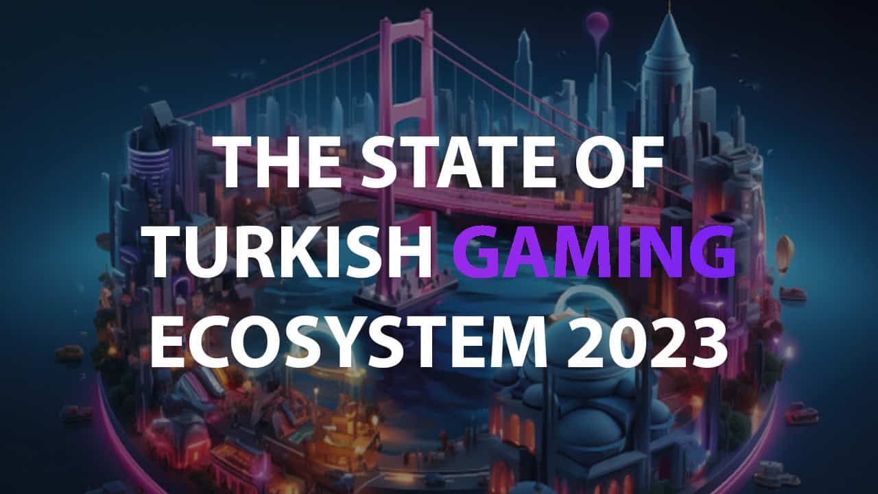 The State of Turkish Gaming Ecosystem 2023 | Game Industry News